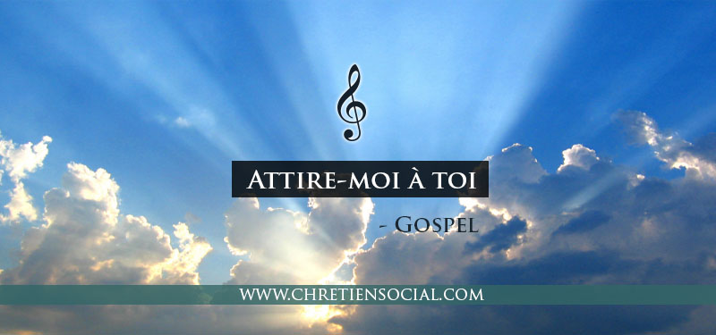 Attire-moi à toi – Gospel