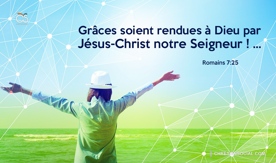 Grâces soient rendues à Dieu par Jésus-Christ notre Seigneur ! …