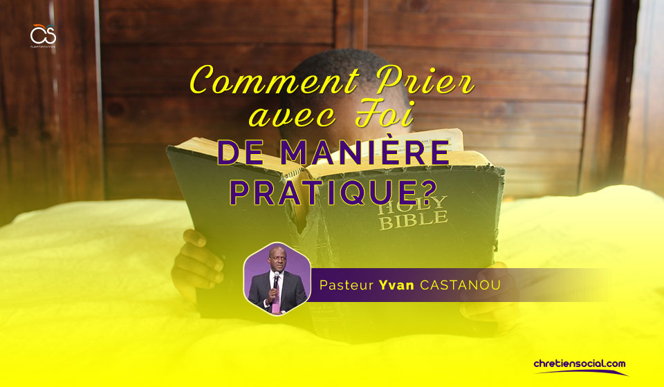 Comment prier avec foi de manière pratique – Pasteur Yvan Castanou
