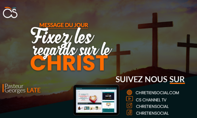 Fixez les regards sur le Christ – Pasteur Georges LATE