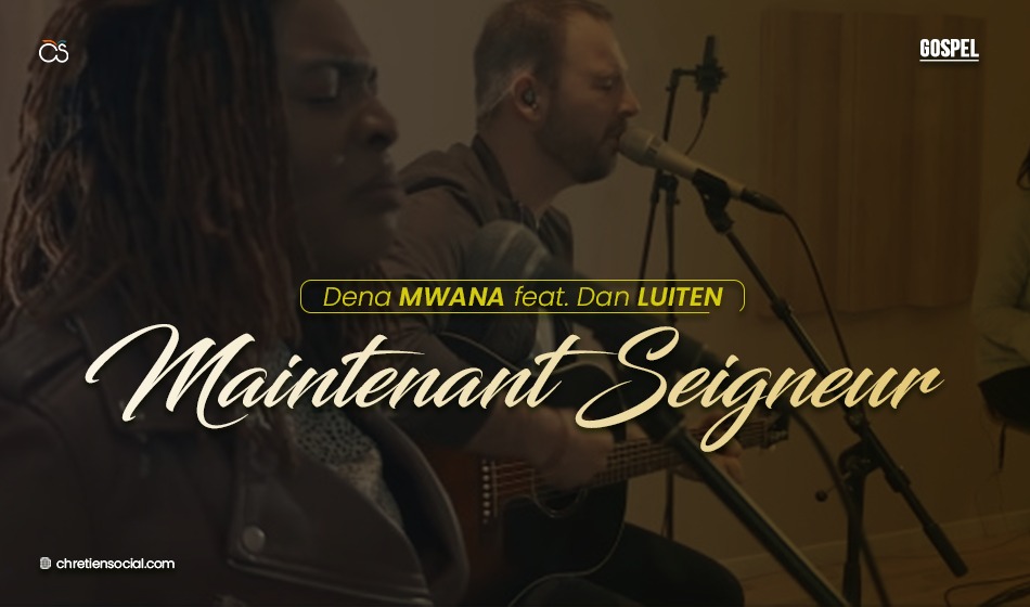 Maintenant Seigneur – Dena Mwana feat Dan Luiten